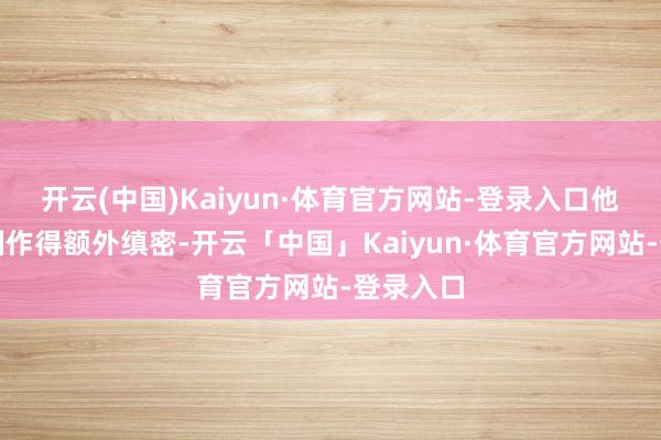 开云(中国)Kaiyun·体育官方网站-登录入口他把零食制作得额外缜密-开云「中国」Kaiyun·体育官方网站-登录入口