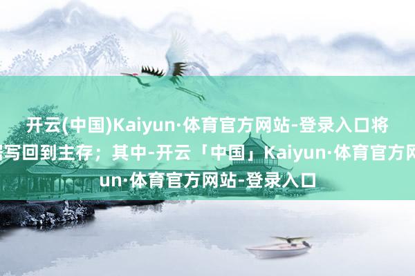 开云(中国)Kaiyun·体育官方网站-登录入口将修改后的数据写回到主存;其中-开云「中国」Kaiyun·体育官方网站-登录入口