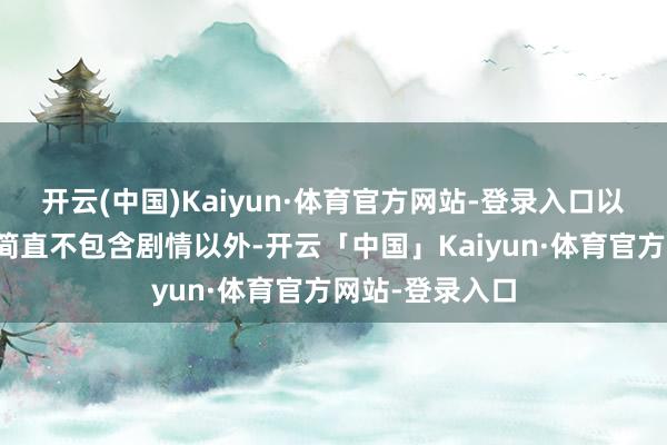 开云(中国)Kaiyun·体育官方网站-登录入口以及该系列游戏简直不包含剧情以外-开云「中国」Kaiyun·体育官方网站-登录入口