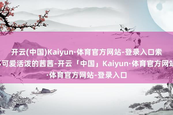 开云(中国)Kaiyun·体育官方网站-登录入口索菲皇太后不可爱活泼的茜茜-开云「中国」Kaiyun·体育官方网站-登录入口