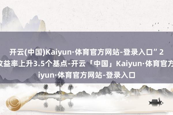 开云(中国)Kaiyun·体育官方网站-登录入口”2年期日本国债收益率上升3.5个基点-开云「中国」Kaiyun·体育官方网站-登录入口