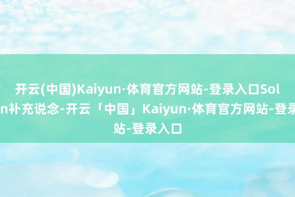 开云(中国)Kaiyun·体育官方网站-登录入口Solomon补充说念-开云「中国」Kaiyun·体育官方网站-登录入口