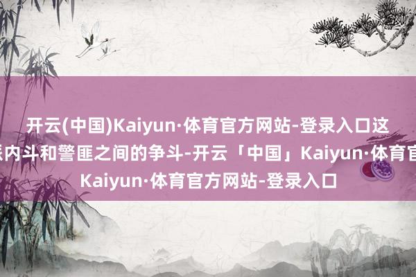 开云(中国)Kaiyun·体育官方网站-登录入口这部电视剧即是帮派内斗和警匪之间的争斗-开云「中国」Kaiyun·体育官方网站-登录入口