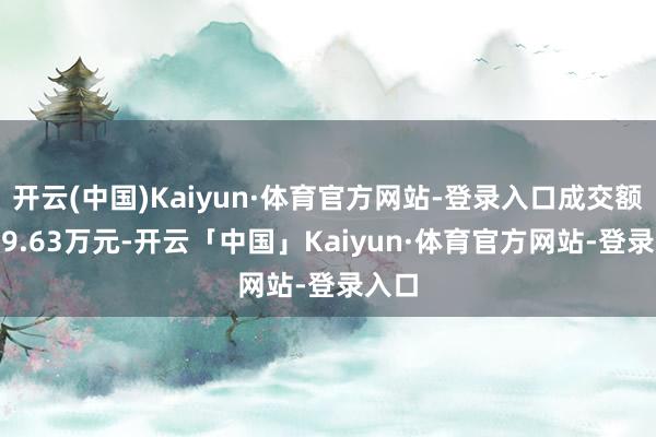 开云(中国)Kaiyun·体育官方网站-登录入口成交额7389.63万元-开云「中国」Kaiyun·体育官方网站-登录入口