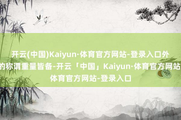 开云(中国)Kaiyun·体育官方网站-登录入口外界赋予她的称谓重量皆备-开云「中国」Kaiyun·体育官方网站-登录入口