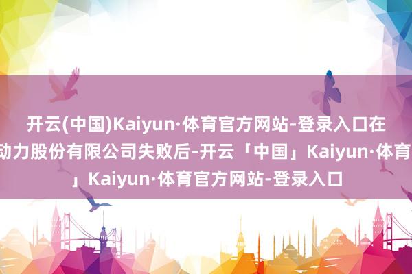 开云(中国)Kaiyun·体育官方网站-登录入口在并购深圳市优特利动力股份有限公司失败后-开云「中国」Kaiyun·体育官方网站-登录入口