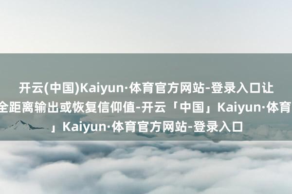 开云(中国)Kaiyun·体育官方网站-登录入口让你能与首长保捏安全距离输出或恢复信仰值-开云「中国」Kaiyun·体育官方网站-登录入口