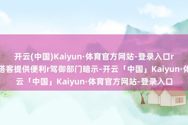 开云(中国)Kaiyun·体育官方网站-登录入口r保险徒步登山安全r为搭客提供便利r驾御部门暗示-开云「中国」Kaiyun·体育官方网站-登录入口