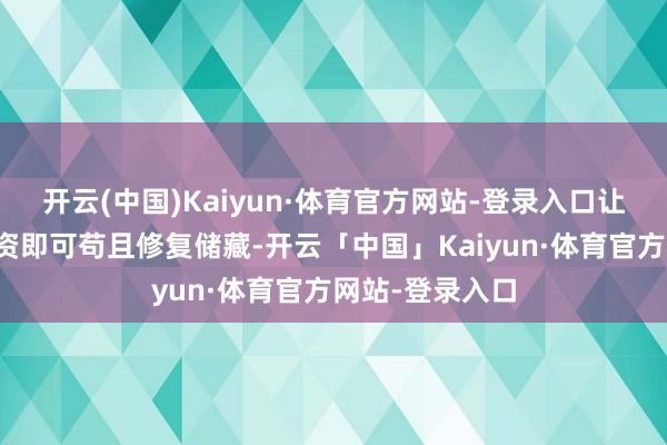 开云(中国)Kaiyun·体育官方网站-登录入口让你无需破耗巨资即可苟且修复储藏-开云「中国」Kaiyun·体育官方网站-登录入口