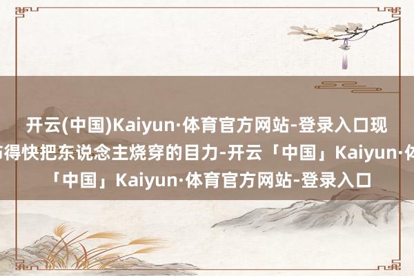 开云(中国)Kaiyun·体育官方网站-登录入口现场镜头捕捉到何炅惊怖得快把东说念主烧穿的目力-开云「中国」Kaiyun·体育官方网站-登录入口