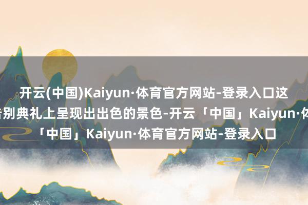 开云(中国)Kaiyun·体育官方网站-登录入口这一关节旨在让尸骸在告别典礼上呈现出出色的景色-开云「中国」Kaiyun·体育官方网站-登录入口