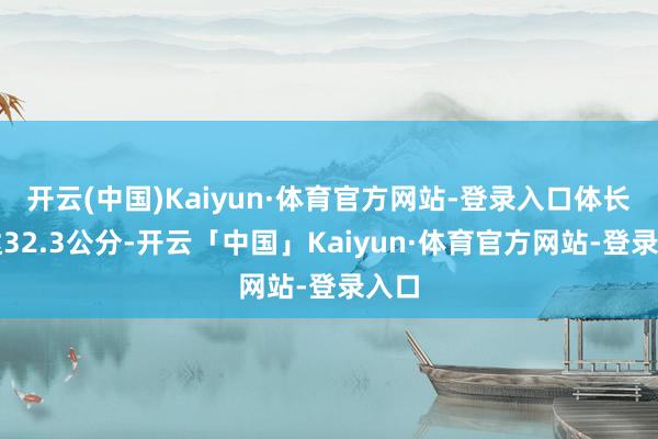 开云(中国)Kaiyun·体育官方网站-登录入口体长可达32.3公分-开云「中国」Kaiyun·体育官方网站-登录入口